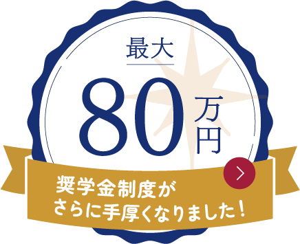 最大80万円　奨学金制度がさらに手厚くなりました！